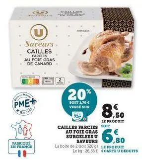 .  g  span  u  saveurs cailles  farcies au foie gras de canard  mode  pme+  engage  fabriqué  en france  g™  ses  20%  soit 1,70 € verse sur  8,50  le produit  cailles farcies soit au foie gras surgel