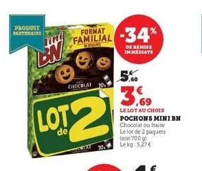 produit partenaire  chocolat  format  familial  lot2  de  tat 10  10%  -34*  de remise immediate  5,60  le lot au choix  pochons mini bn chocolat ou fraise le lot de 2 paquets (soit 700 g) le kg 5,27 