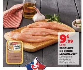 9.99  le no escalope de dinde le gaulois™  la barquette de 6 pieces (900g environ) 