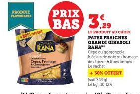 PRODUIT PARTENAIRE  +30% OFFERT  CHERC  RANA  Grad  Cèpes, Fromage  & Ch  PRIX  BAS 3,29  LE PRODUIT AU CHOIX PATES FRAICHES GRANDI GIRASOLI RANA  Cépe ou gorgonzola  & éclats de noix ou fromage  de c