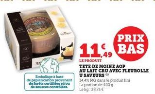 Emballage à base  de papier/carton provenant de forêts certifiées et/ou de sources contrôlées.  PRIX  11.49 BAS  LE PRODUIT  TETE DE MOINE AOP  AU LAIT CRU AVEC FLEUROLLE U SAVEURS  34,4% MG dans le p