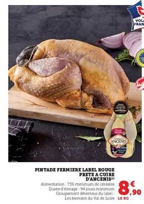 ancent  pintade fermiere label rouge prete a cuire d'ancenis  alimentation : 75% minimum de céréales durée d'élevage 94 jours minimum  groupement détenteur du label:00 ,90  les fermiers du val de loir