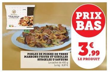 Sariners POLIN PESTIVE  POELEE DE POMME DE TERRE MARRONS FIGUES ET GIROLLES SURGELEE U SAVEURS Le sachet de 450 g Le kg 8,87 €  PRIX BAS  €  3,99  LE PRODUIT 