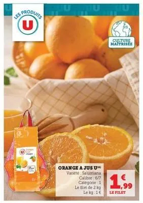 us produits (u)  dramm  orange a jus u variété salustiana calibre 6/7 catégorie : 1 le filet de 2 kg le kg: 1€  culture maitrisée  1.99  le filet  