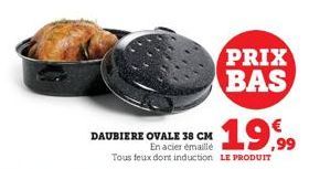 PRIX BAS  19,99  DAUBIERE OVALE 38 CM  En acier émaillé  Tous feux dont induction LE PRODUIT 