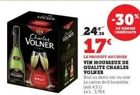 volner  charles volner  brut  chais volner  -30%  de remise immediate  24%  17€  le produit au choix vin mousseux de qualite charles volner  brut ou demi-sec ou rosé le carton de 6 bouteilles (soit 4,