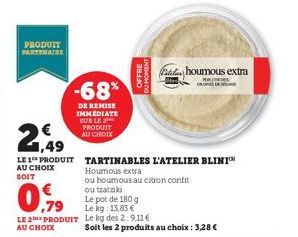 PRODUIT PARTENAIRE  €  LE 1 PRODUIT AU CHOIX  SOIT  € ,79  LE 2 PRODUIT  AU CHOIX  -68%  DE REMISE IMMEDIATE  SUR LE PRODUIT AU CHOIX  OFFRE  INSHOH K  ad houmous extra 