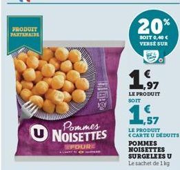 PRODUIT PARTENAIDE  Has  Pommes NOISETTES  FOUR  20%  SOIT 0,40 € VERSE SUR  LE PRODUIT SOIT  LE PRODUIT <CARTE U DEDUITS  POMMES NOISETTES SURGELEES U Le sachet de 1 kg 