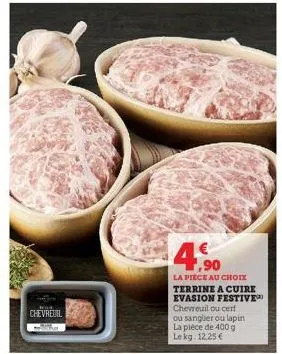 chevreuil  4,90  la piece au choix  terrine a cuire evasion festive chevreuil ou cert ou sangler ou lapin la pièce de 400 g lekg 12,25 € 