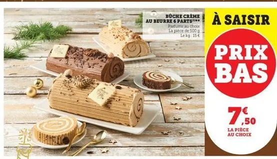 buche creme au beurre 6 parts parfums au choix la pièce de 500 g le kg: 15 €  prix bas  la pièce au choix  ,50 