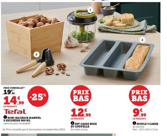 PRIX CONSEILLÉ  19%  14%  LE PRODUIT  Tefal  -25%  MINI HACHOIR MANUEL  5 SECONDES 900 ML Lame en acier inoxydable  (A) Prix conseillé par le fournisseur en septembre 2022  PRIX BAS  12,99  LE PRODUIT