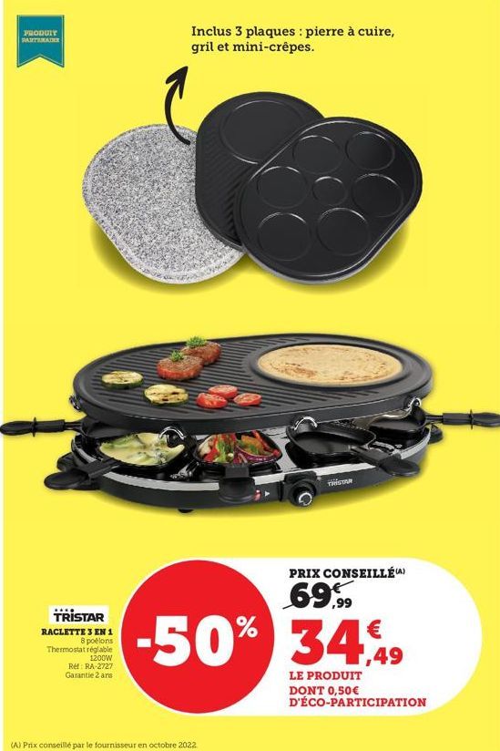 PRODUIT PARTIMATE  TRISTAR RACLETTE 3 EN 1  8 poélons Thermostat réglable 1200W Réf: RA-2727 Garantie 2 ans  Inclus 3 plaques : pierre à cuire, gril et mini-crêpes.  TRISTAR  PRIX CONSEILLÉ)  69.99  €