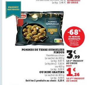 PRODUIT PARTENAIRE  dus  POMMES GRENAILLE  POMMES DE TERRE SURGELEES  FINDUS Variétés au choix  Le sachet de 450g  Le kg 9,50 €  Le kg: 8,87 Le kg des 2:5,83 € AU CHOIX  -68%  DE REMISE IMMEDIATE SUR 