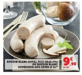 boudin blanc royal foie gras (7%) ou boudin blanc supérieur aux cepes (3 %)  19,90  le kg 