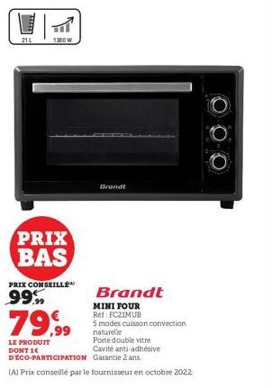 21L  1380 W  PRIX BAS  PRIX CONSEILLÉ  99,99  79,99  LE PRODUIT DONT IC D'ÉCO-PARTICIPATION  5 modes cuisson convection naturelle  Porte double vitre  Cavité anti-adhésive Garantie 2 ans.  (A) Prix co