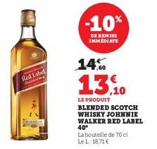 Red Label  -10%  DE REMISE IMMEDIATE  14%  13.10  LE PRODUIT BLENDED SCOTCH WHISKY JOHNNIE WALKER RED LABEL 40⁰  La bouteille de 70 ci Le L: 18,71 € 