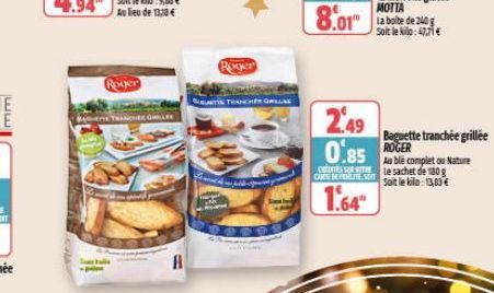 BATTS TRANCHE GE  A  SUTIS TRANCHER GRILLAR  فارسی -  2.49  0.85  ces CARTE BEPOLITE SE  1.64  Baguette tranchée grillée ROGER  As ble complet ou Nature Le sachet de 100 g Soit le kilo: 13,03 € 