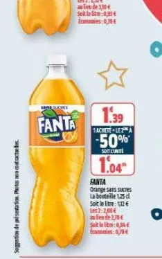 suggestion de présentation. photos aos atracteles.  fanta  1.39  1achetele  -50%*  sont unit  1.04  fanta orange sans sucres la bouteille 1.25 d soit le litre: 1,12 € les 2:2,00 €  au lieu de 2,75 € s