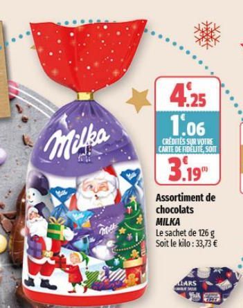 Milka  Milh  Villise  4.25 1.06  CREDITES SUR VOTRE CARTE DE FIDELITE, SOIT  3.19  Assortiment de chocolats  MILKA  Le sachet de 126 g Soit le kilo: 33,73 €  LARS 