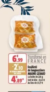 r  -2.10  6.99 transforme en france feuilleté de langoustines maxime geraud la boite de 220 g  thehese are ca  4.89  au lieu de 31,77 € 