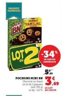 produit partenaire  mini  bn  format familial  lot2 -34%  de remise immediate  chocolat  pochons mini bn chocolat ou fraise le lot de 2 paquets  ,60  3.69  (soit 700 g) le lot le kg: 5.27€ au choix 