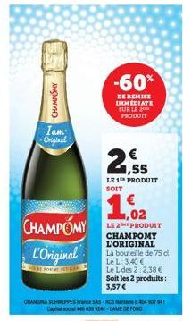 Sa  CHAMPOMY  Iam Original  CHAMPOMY  L'Original  GREFORMERN  -60%  DE REMISE IMMEDIATE SUR LE PRODUIT  1,55  LE 1 PRODUIT SOIT  ,02  LE 2 PRODUIT CHAMPOMY L'ORIGINAL La bouteille de 75 d Le L. 3,40€ 
