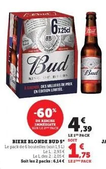 ab  vad 1.  4  bud  king of beers agadner des milliers de prix en edition limitée  -60%  de remise immediate sur le pack  4  biere blonde buds soit le pack de 6 bouteilles (soit 1,5 l) le l: 2,93 €  b