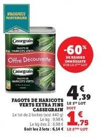 produit partenaire  cassegrain  fagots of harkcoes verts  offre découverte  cassegrain  facos de haricots verts  43⁹  €  fagots de haricots verts extra fins le 1 lot cassegrain soit  le lot de 2 boite