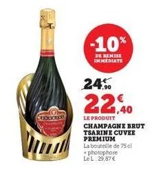 rischiar  -10%  de remise immediate  24,⁹⁰  22,40  le produit  champagne brut tsarine cuvee premium  la bouteille de 75 cl + photophore le l: 29,87 € 