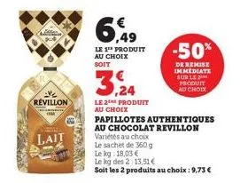 in  revillon  lait  6,49  le 1¹ produit au choix  soit  3,24  le 2e produit au choix  papillotes authentiques au chocolat revillon variétés au choix  le sachet de 360 g  le kg: 18,03 €  le kg des 2: 1