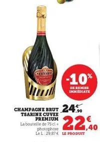 lekord  champagne brut 24%.  1.90  tsarine cuvee premium  la bouteille de 75 cl + photophore le l 29,87 € le produit  -10%  de remise immédiate  22,40  
