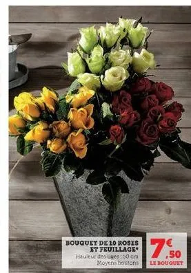 bouquet de 10 roses  et feuillage hauleur des liges: 50 cm moyens boutons  ,50  le bouquet 
