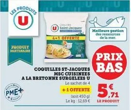 es produits u  produit partenaire  pme+  class  coles saint-jacques  4.1 offerte  judul  msc cuisinees a la bretonne surgelees u  le sachet de 4  +1 offerte  5,9  (soit 450 g)  le kg 12,69 € le produi