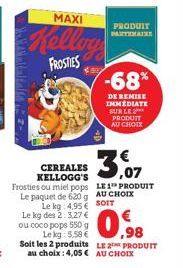 Malaltalla 2- MAXI  Kellog  FROSTIES  Le kg: 4,95 €  Le kg des 2:3,27 € ou coco pops 550 g  Lekg: 5.58 €  Soit les 2 produits  PRODUIT PARTENAIRE  3.  CEREALES KELLOGG'S Frosties ou miel pops LE 1 PRO