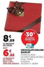 €  ,89  le produit au choix soit  le produit au choix soit-2,67 € avec ma carteu  -30%  de remise immediate avec  chocolats belges hamlet variétés au choix  le coffret cadeau de 250 g le kg: 35,56 € l