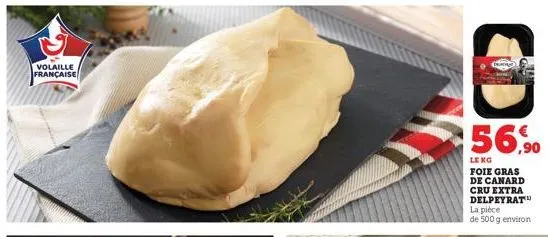 volaille française  56,90  le ko foie gras de canard cru extra delpeyrat™ la pièce de 500 g environ  