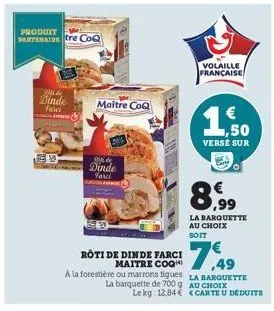 produit sartenaire tre coq  dinde  falci encon  maitre coq  di  dinde  fard  in  volaille française  roti de dinde farci  maitre coq  € 1,50  verse sur  8,99  la barquette au choix soit  7,49  a la fo