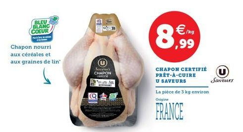 BLEU BLANC COEUR  Prav  Chapon nourri aux céréales et aux graines de lin  Saveurs CHAPON CERTI Teim A  Q  €/kg ,99  CHAPON CERTIFIÉ PRÊT-À-CUIRE  U SAVEURS  La pièce de 3 kg environ Origine  FRANCE  U