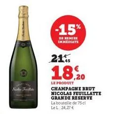 -15%  de remise immediate  21%  18,20  le produit  champagne brut nicolas feuillatte grande reserve la bouteille de 75 cl lel: 24,27 € 