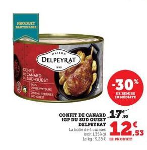 PRODUIT BARTENAIRE  CONFIT DE CANARD  USUD-OUEST  S  MAISON  DELPEYRAT  1998  CONSERVATEURS ORIGINE CERTIFICE SUD-QUEST  CONFIT DE CANARD 17%  IGP DU SUD OUEST  DELPEYRAT  La bolte de 4 cuisses (soit 