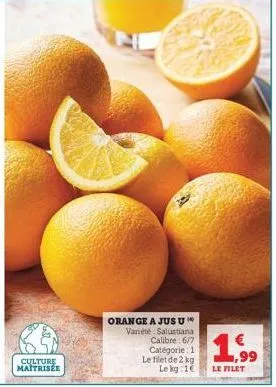 culture maitrisée  orange a jus u variété-salustiana calibre 6/7 catégorie : 1 le filet de 2 kg le kg: 1  1.99  le filet 