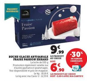 PRODUIT PARTENAIRE  9.999  BUCHE GLACEE ARTISANALE LE PRODUIT FRAISE PASSION ERHARD AU CHOIX  SOIT  FRHART  Boglacée ak Fraise Passion  La boite de 550 g Promotion également valable sur d'autres parfu