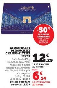 ASSORTIMENT DE BOUCHEES CHAMPS-ELYSEES  Lindl  CHAMPS-IDYSIS  en magasin Le kg 26,20 €  12,29  LINDT La boite de 469 g Promotion également  valable sur d'autres LE 1 PRODUIT variétés et grammages. AU 