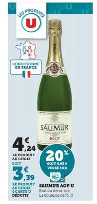 LES PRODUITS U  CONDITIONNÉ EN FRANCE  SAUMUR  BRUT  4,24  LE PRODUIT AU CHOIX SOIT  20%  SOIT 0,85€ VERSE SUR  AU CHOIX (CARTE U DÉDUITS  LE PRODUIT SAUMUR AOP U Brut ou demi-sec La bouteille de 75 d