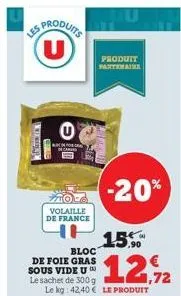 winn  u  produits  (u)  volaille de france  bloc  de foie gras sous vide u  le sachet de 300 g le kg: 42,40 € le produit  produit partenaire  -20%  15.  1,72 