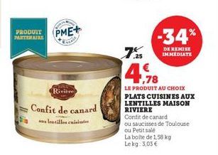 PRODUIT PARTENAIRE  Confit de canard  Ax lentilles cuisi  PME+  Events  Rivière  -34%  DE REMISE IMMEDIATE  ,25  14,78  LE PRODUIT AU CHOIX PLATS CUISINES AUX LENTILLES MAISON RIVIERE  Confit de canar