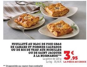 FEUILLETÉ AU BLOC DE FOIE GRAS DE CANARD ET POMMES CALVADOS OU DE RIS DE VEAU AUX MORILLES OU DE SAINT JACQUES À LA NORMANDE La pièce de 110g,95 Le kg: 35,91€ LA PIÈCE AU CHOIX 