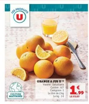 sproduits (u)  niss  culture maitrisée  orange a jus u variété. salustiana calibre 6/7 catégorie 1 le filet de 2 kg le kg: 1€  1,99  le filet  