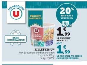 S PRODUITS (U)  SANS CONSERVATEUR  PRODUIT SANTAMATER  HOTTIENE SAUMON  RILLETTES U  Aux 2 saumons ou thon ou crabe,59  20%  SOIT 0,40 € VERSE SUR  1,999  LE PRODUIT AU CHOIX  SOIT  Le pot de 150 g LE