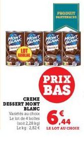 FAMILIAL  MONT BLANK MONT  BLANC  wen  CREME DESSERT MONT  BLANC  Variétés au choix Le lot de 4 boites  (soit 2,28 kg) Le kg 2,82 €  PRODUIT PARTENAIRE  MONT BLANC MONT ORDR  BLANC  TRICOL  PRIX BAS  